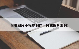 长垣付费图片小程序制作（付费图片素材）
