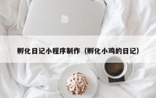 长垣孵化日记小程序制作（孵化小鸡的日记）